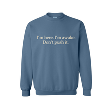 I'm Here. I'm Awake. Don't Push It. sweatshirt — Indigo Blue