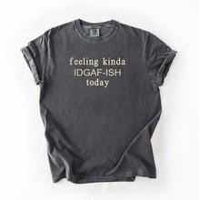 Feeling Kinda IDGAF-ish Today Tee