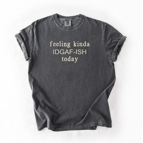 Feeling Kinda IDGAF-ish Today Tee