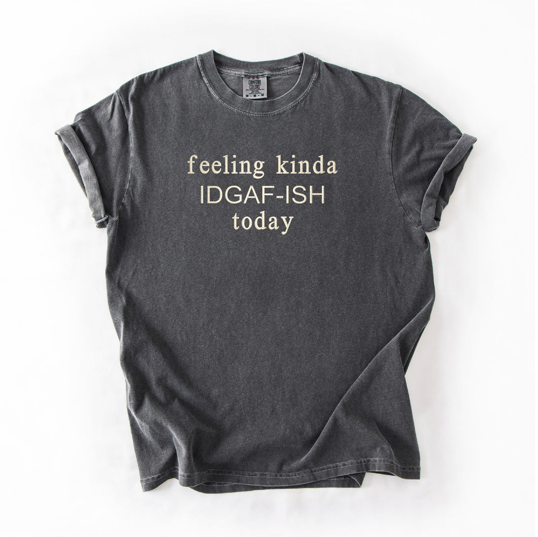 Feeling Kinda IDGAF-ish Today Tee