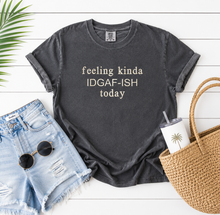 Feeling Kinda IDGAF-ish Today Tee