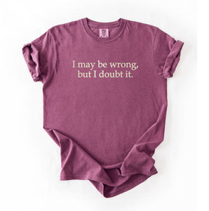 I May Be Wrong, But I Doubt It Embroidered T-Shirt
