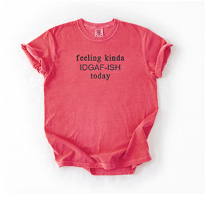 Feeling Kinda IDGAF-ish Today Tee